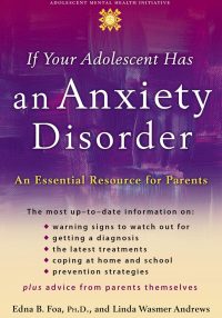 If Your Adolescent Has an Anxiety Disorder- An Essential Resource for Parents by Edna Foa and Linda Andrews