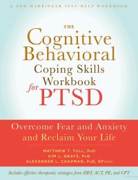 The Cognitive Behavioral Coping Skills Workbook for PTSD by Matthew T. Tull, Kim L. Gratz, and Alexander Chapman